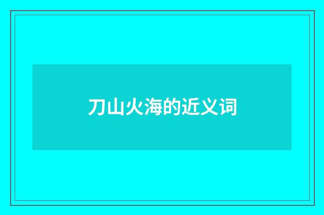 刀山火海的近义词