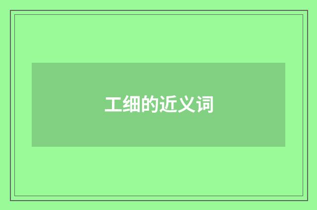 工细的近义词