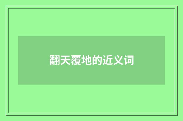 翻天覆地的近义词
