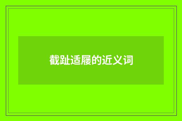 截趾适屦的近义词