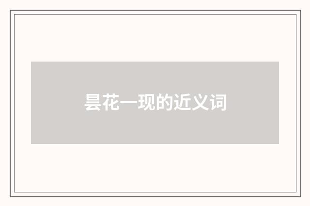 昙花一现的近义词