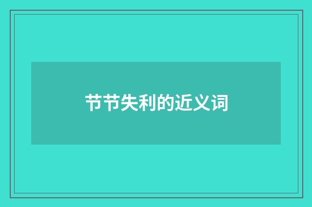 节节失利的近义词