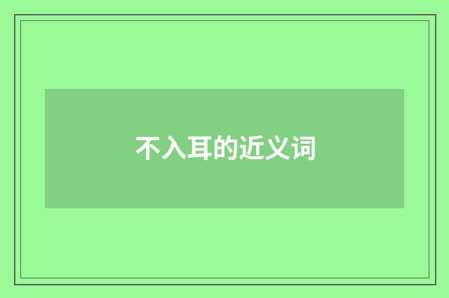 不入耳的近义词