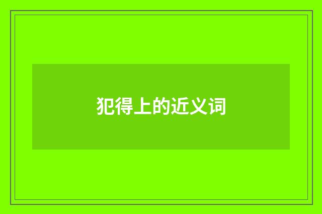 犯得上的近义词