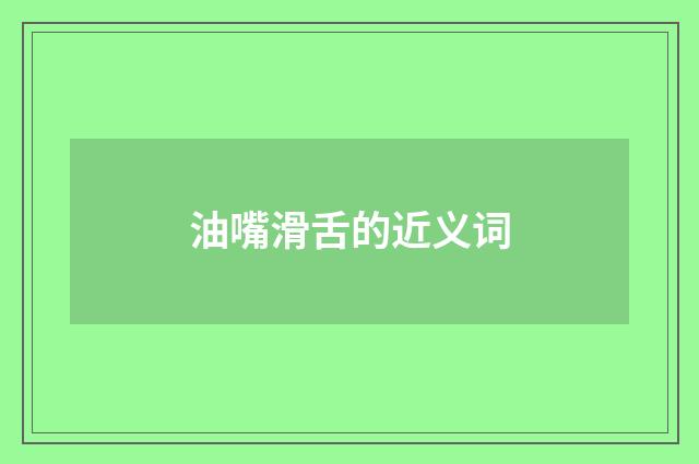 油嘴滑舌的近义词