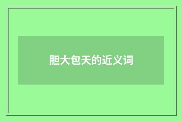 胆大包天的近义词