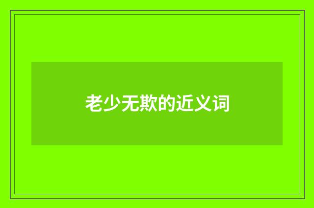 老少无欺的近义词