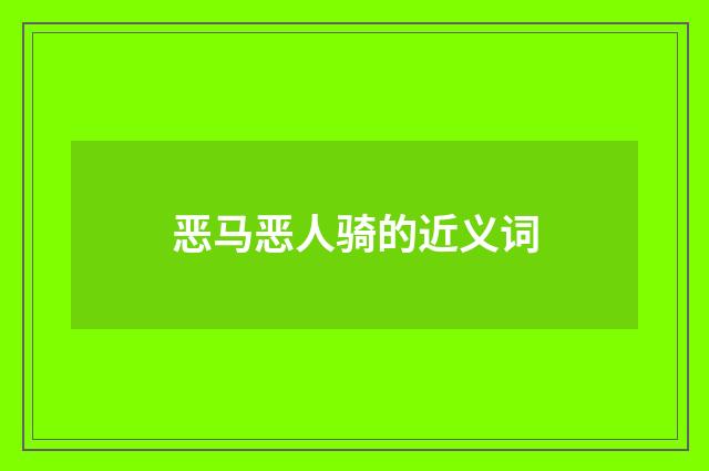 恶马恶人骑的近义词