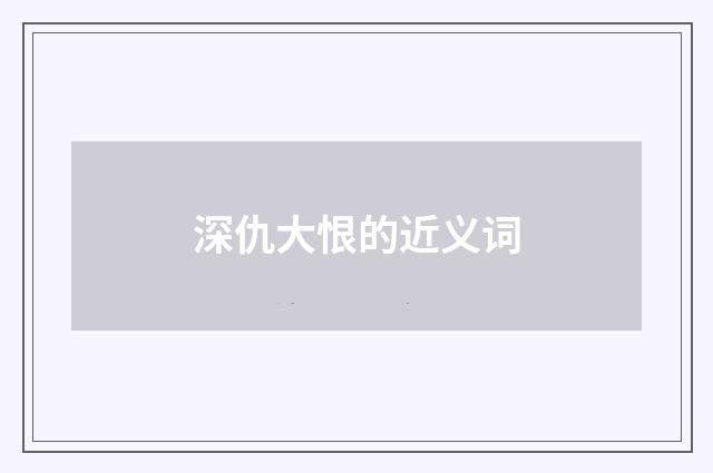 深仇大恨的近义词