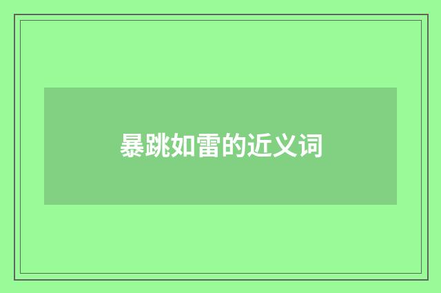 暴跳如雷的近义词
