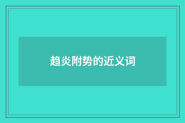 趋炎附势的近义词