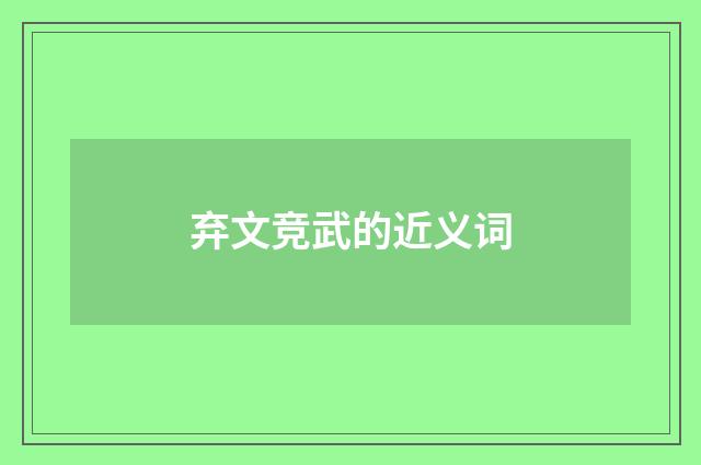 弃文竞武的近义词