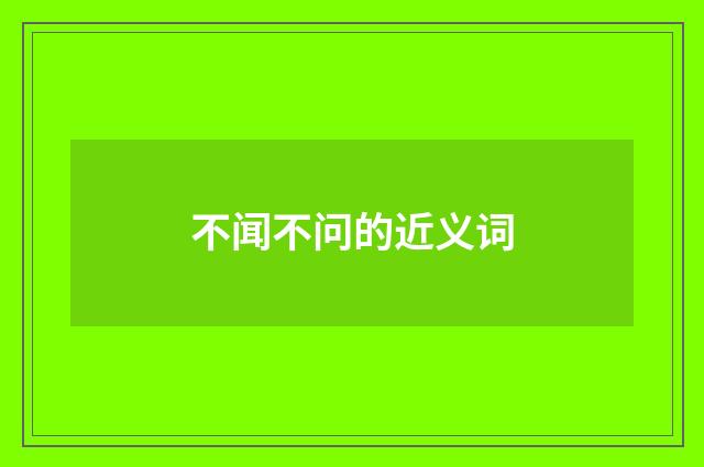 不闻不问的近义词