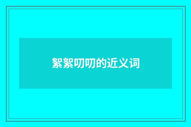 絮絮叨叨的近义词