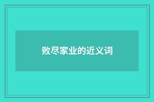 败尽家业的近义词