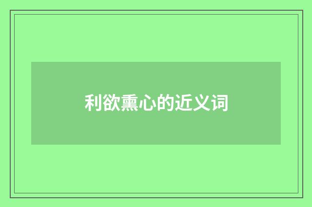利欲熏心的近义词