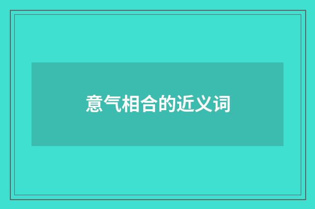 意气相合的近义词