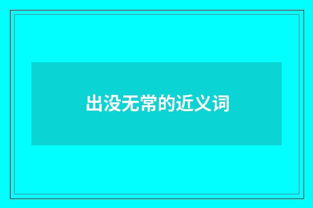 出没无常的近义词