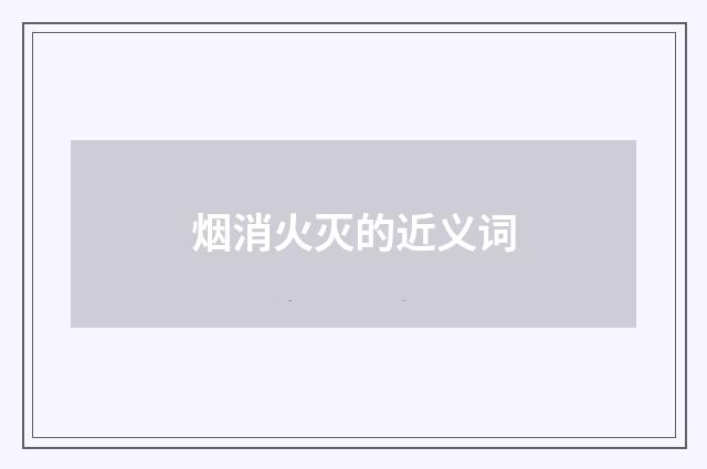 烟消火灭的近义词