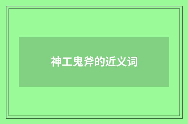 神工鬼斧的近义词