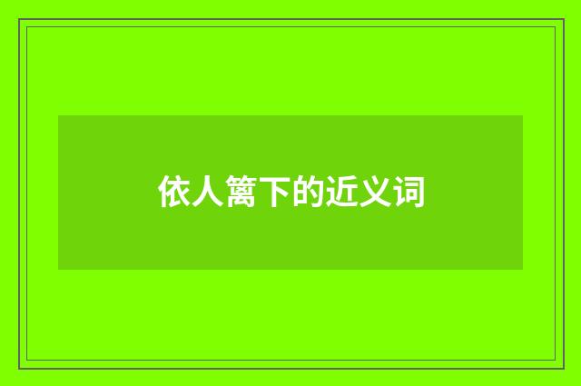 依人篱下的近义词