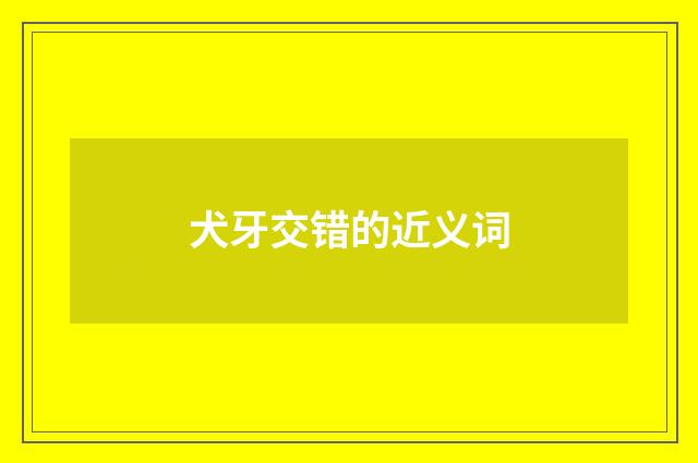 犬牙交错的近义词