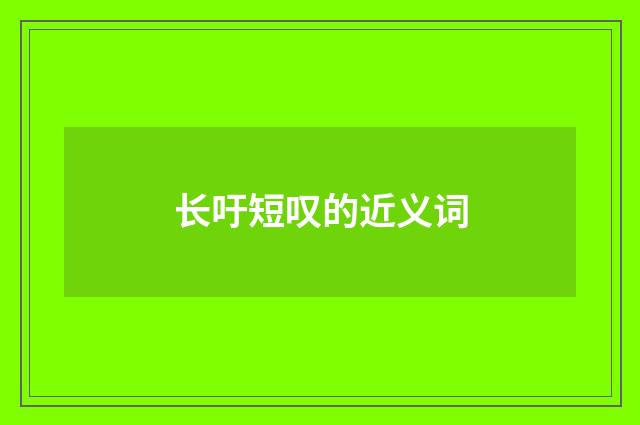 长吁短叹的近义词