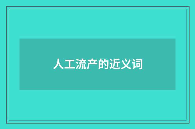 人工流产的近义词