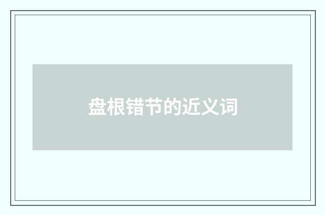 盘根错节的近义词