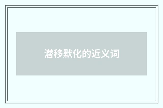潜移默化的近义词