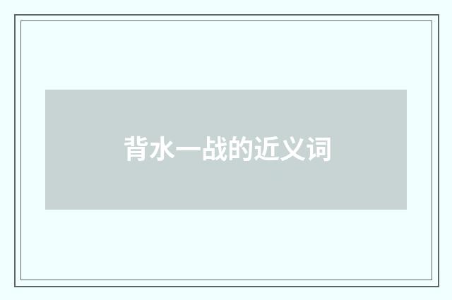 背水一战的近义词