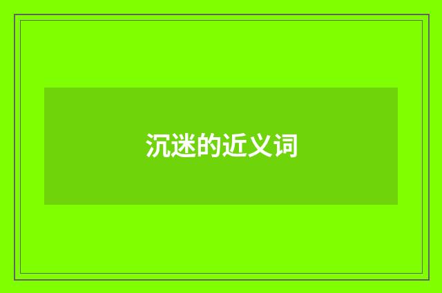 沉迷的近义词