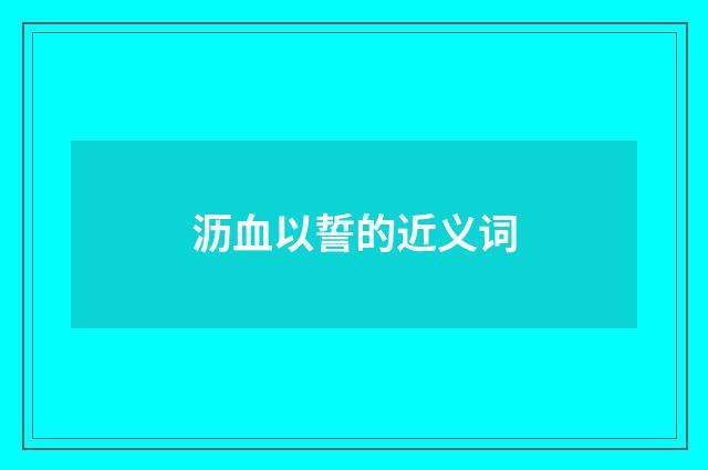 沥血以誓的近义词