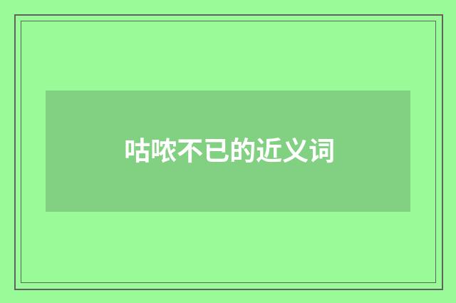 咕哝不已的近义词