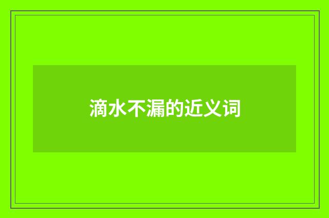 滴水不漏的近义词