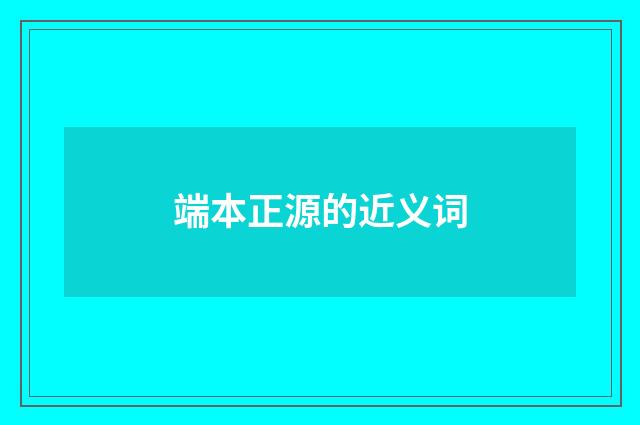 端本正源的近义词