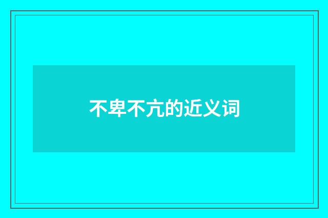 不卑不亢的近义词