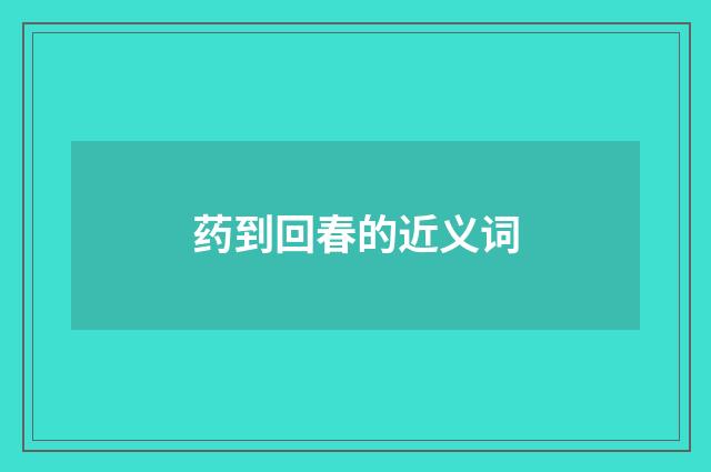 药到回春的近义词