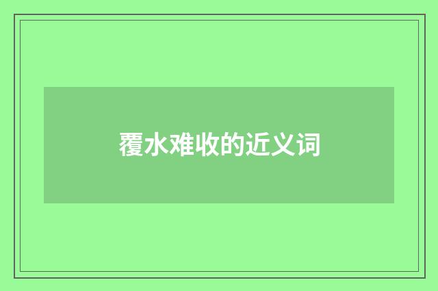 覆水难收的近义词