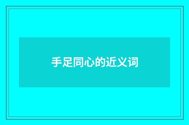 手足同心的近义词