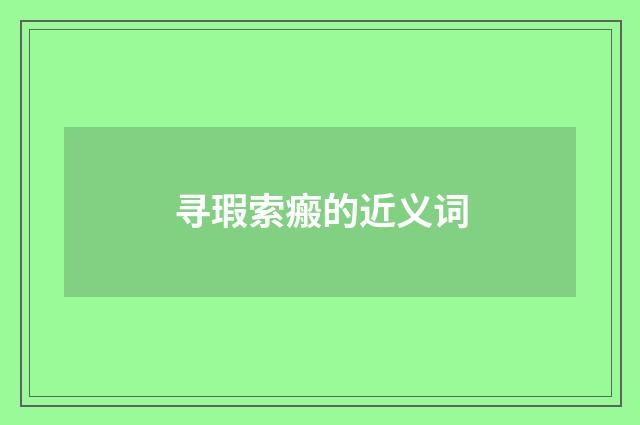 寻瑕索瘢的近义词