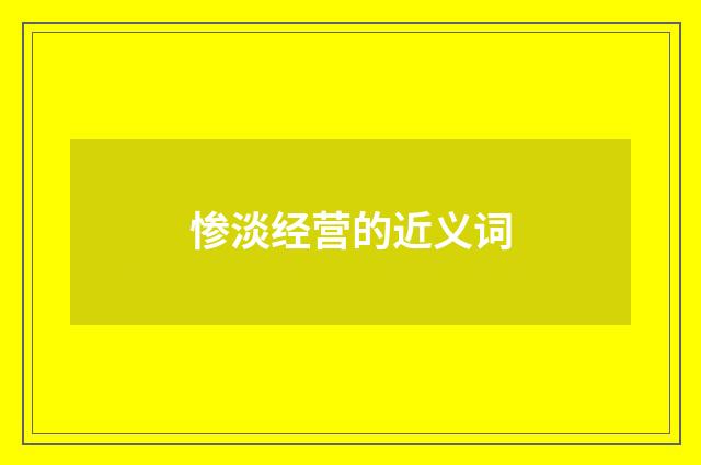 惨淡经营的近义词