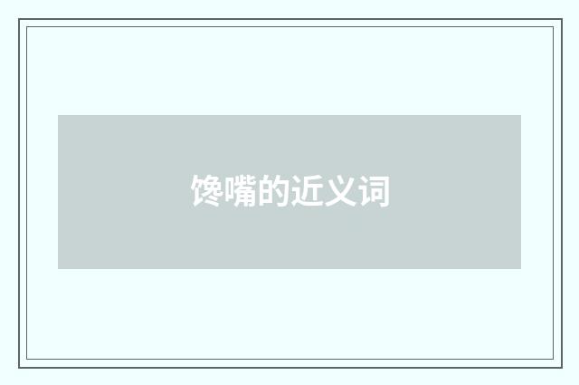 馋嘴的近义词