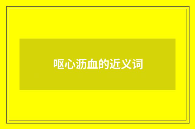 呕心沥血的近义词