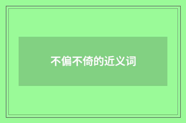 不偏不倚的近义词