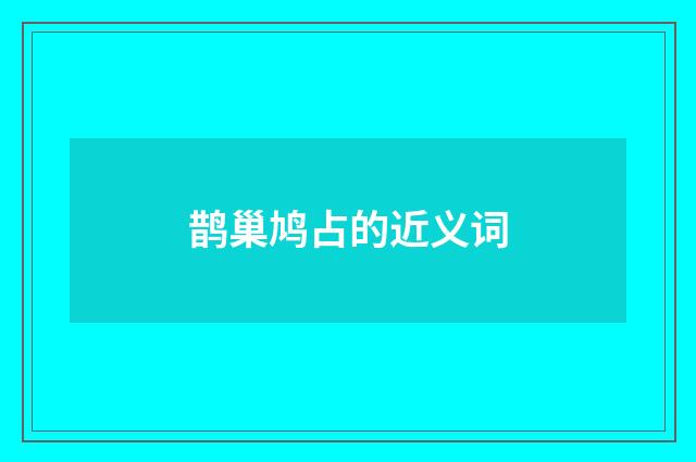 鹊巢鸠占的近义词