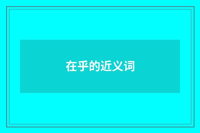 在乎的近义词