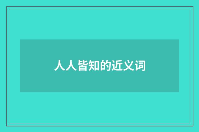 人人皆知的近义词