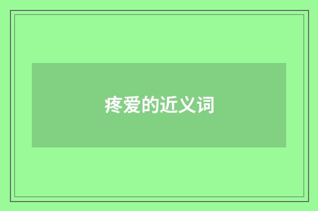 疼爱的近义词