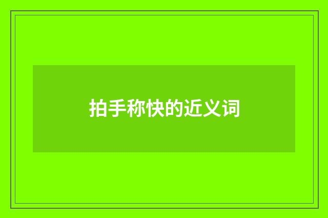 拍手称快的近义词